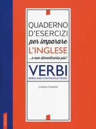 Quaderno d'esercizi per imparare l'inglese ...e non dimenticarlo più! Verbi. Simple and continuous tenses - Librerie.coop