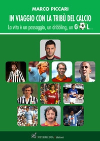 In viaggio con la tribù del calcio. La vita è un passaggio, un dribbling, un gol - Librerie.coop