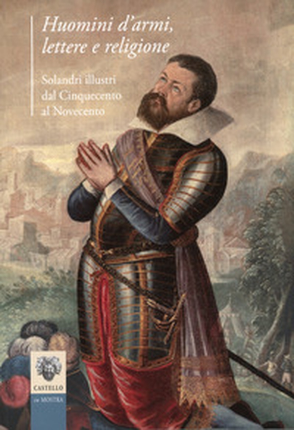 Huomini d'armi, lettere e religione. Solandri illustri dal Cinquecento al Novecento - Librerie.coop Huomini d'armi, lettere e religione. Solandri illustri dal Cinquecento al Novecento - Librerie.coop
