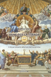 Pane per la strada. Il discernimento alla luce dell'eucaristia - Librerie.coop