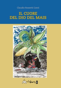 Il cuore del dio del mais - Librerie.coop Il cuore del dio del mais - Librerie.coop