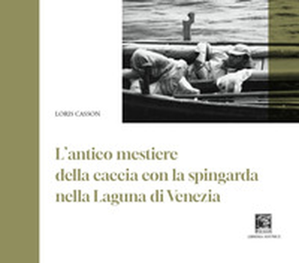Antico mestiere della caccia con la spingarda nella laguna di Venezia - Librerie.coop Antico mestiere della caccia con la spingarda nella laguna di Venezia - Librerie.coop
