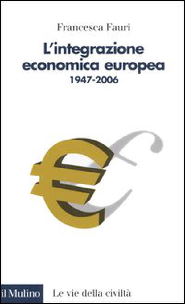 L'integrazione economica europea 1947-2006 - Librerie.coop L'integrazione economica europea 1947-2006 - Librerie.coop