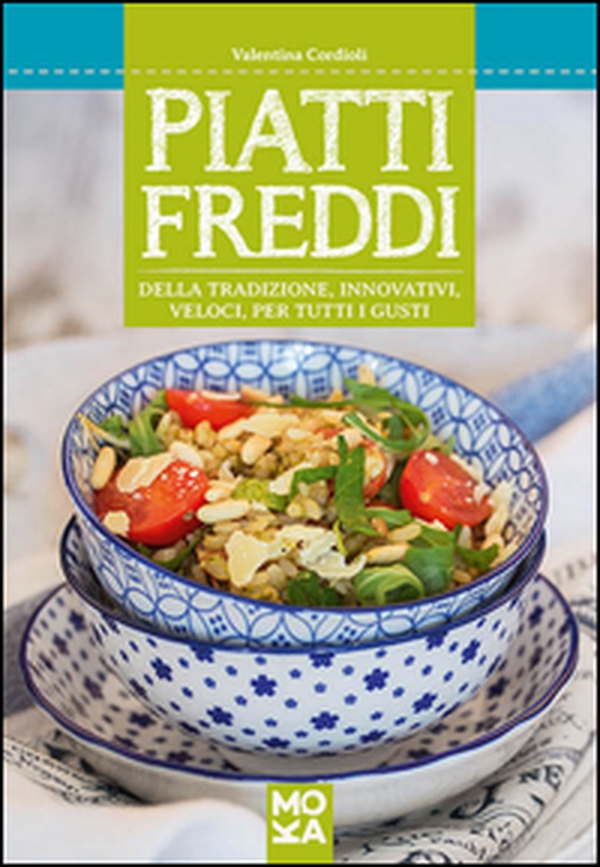 Piatti freddi della tradizione, innovativi, veloci, per tutti i gusti - Librerie.coop Piatti freddi della tradizione, innovativi, veloci, per tutti i gusti - Librerie.coop