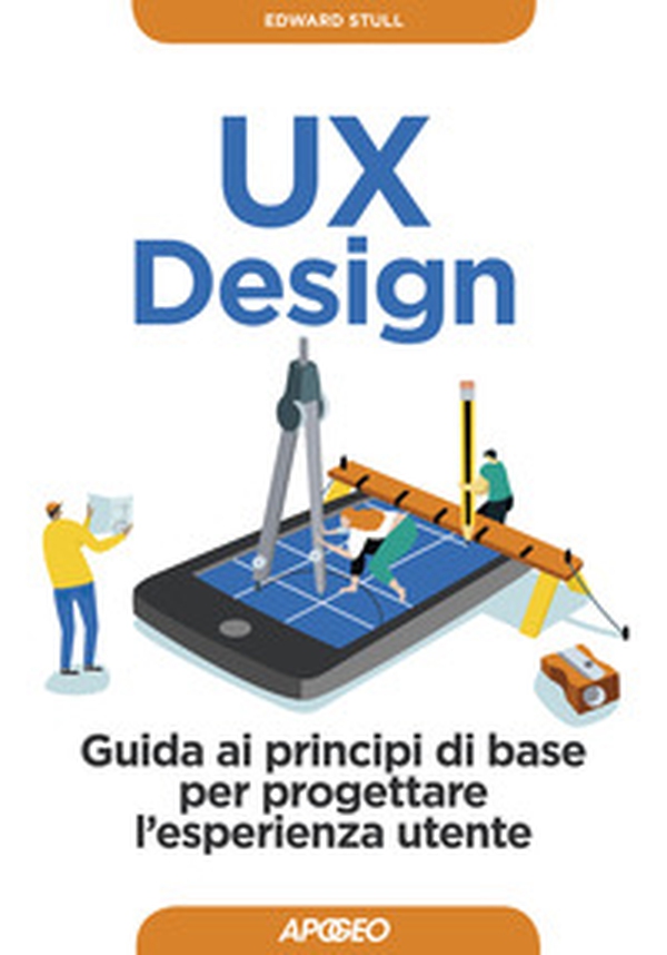 UX design. Guida ai principi di base per progettare l'esperienza utente - Librerie.coop UX design. Guida ai principi di base per progettare l'esperienza utente - Librerie.coop