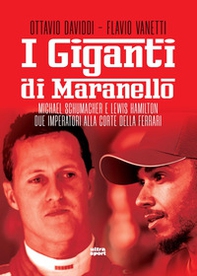 I giganti di Maranello. Michael Schumacher e Lewis Hamilton due imperatori alla corte della Ferrari - Librerie.coop