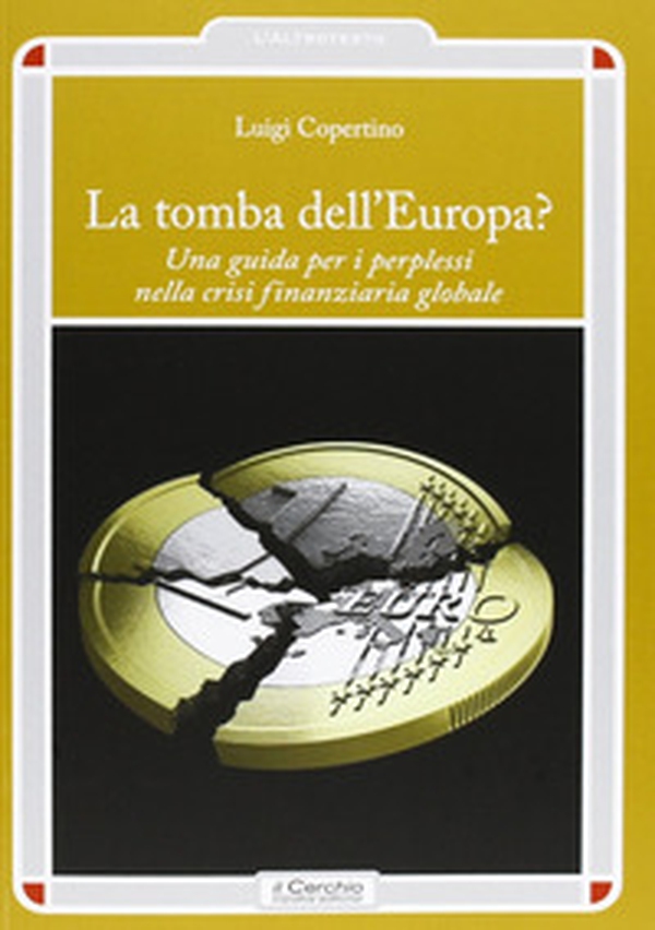La tomba dell'Europa? Una guida per i perplessi nella crisi finanziaria globale - Librerie.coop La tomba dell'Europa? Una guida per i perplessi nella crisi finanziaria globale - Librerie.coop