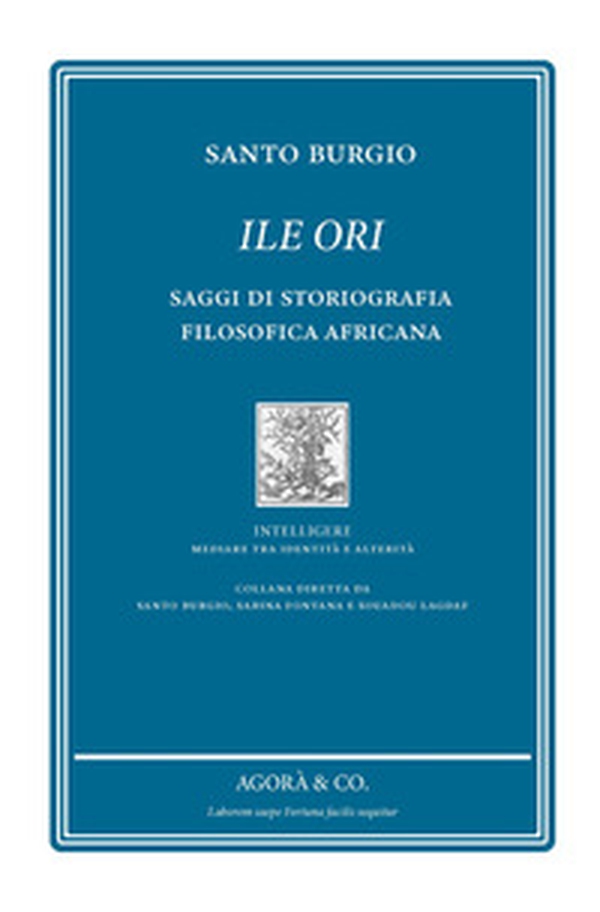 Ile Ori. Saggi di storiografia filosofica africana - Librerie.coop Ile Ori. Saggi di storiografia filosofica africana - Librerie.coop