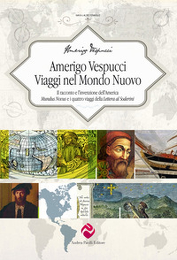 Amerigo Vespucci. Viaggi nel mondo nuovo. Il racconto e l'invenzione dell'America «Mundus Novus» e i quattro viaggi della «Lettera al Soderini» - Librerie.coop Amerigo Vespucci. Viaggi nel mondo nuovo. Il racconto e l'invenzione dell'America «Mundus Novus» e i quattro viaggi della «Lettera al Soderini» - Librerie.coop