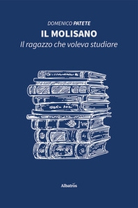 Il molisano. Il ragazzo che voleva studiare - Librerie.coop