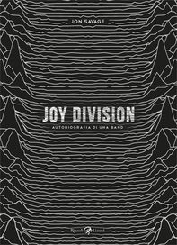 Joy Division. Autobiografia di una band - Librerie.coop Joy Division. Autobiografia di una band - Librerie.coop