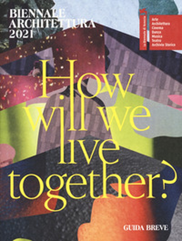 Biennale Architettura 2021. How will we live together? Guida breve. Ediz. italiana - Librerie.coop