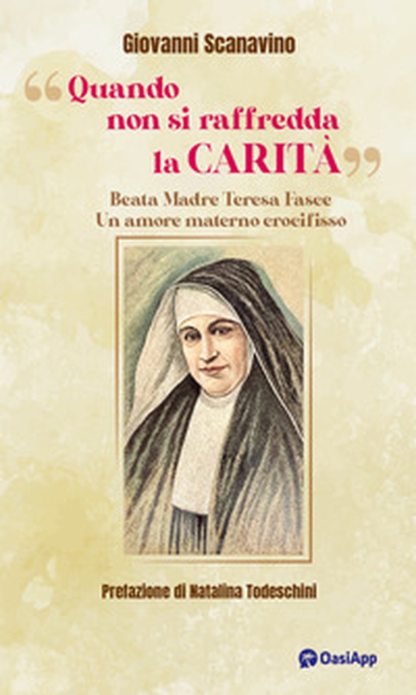 «Quando non si raffredda la carità». Beata madre Teresa Fasce. Un amore materno crocifisso - Librerie.coop