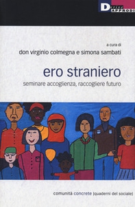 Ero straniero. Seminare accoglienza, raccogliere futuro - Librerie.coop