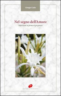 Nel segno dell'amore. Riflessioni in forma di preghiera - Librerie.coop