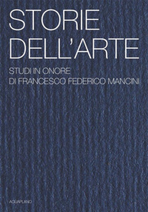 Storie dell'arte. Studi in onore di Francesco Federico Mancini - Librerie.coop Storie dell'arte. Studi in onore di Francesco Federico Mancini - Librerie.coop