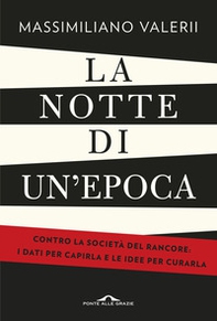 La notte di un'epoca. Contro la società del rancore: i dati per capirla e le idee per curarla - Librerie.coop