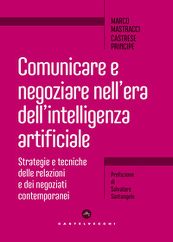 Comunicare e negoziare nell'era dell'intelligenza artificiale. Strategie e tecniche delle relazioni e dei negoziati contemporanei - Librerie.coop