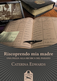Riscoprendo mia madre. Una figlia alla ricerca del passato - Librerie.coop