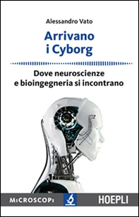 Arrivano i cyborg. Dove neuroscienze e bioingegneria si incontrano - Librerie.coop