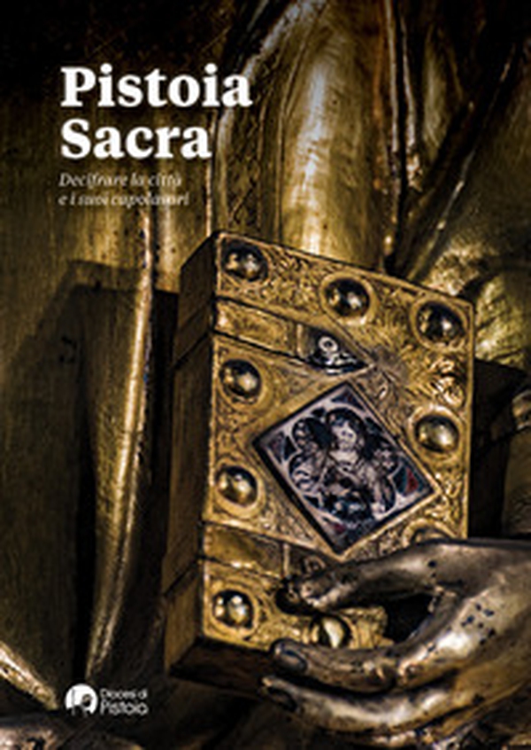 Pistoia Sacra. Decifrare la città e i suoi capolavori - Librerie.coop Pistoia Sacra. Decifrare la città e i suoi capolavori - Librerie.coop