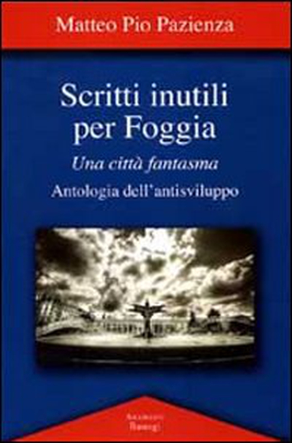 Scritti inutili per Foggia. Una città fantasma. Antologia dell'antisviluppo - Librerie.coop Scritti inutili per Foggia. Una città fantasma. Antologia dell'antisviluppo - Librerie.coop
