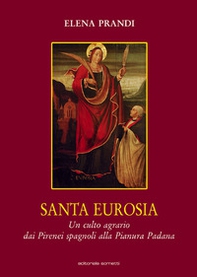 Santa Eurosia. Un culto agrario dai Pirenei spagnoli alla Pianura Padana - Librerie.coop