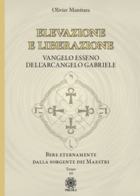 Elevazione e liberazione. Bere eternamente dalla sorgente dei Maestri. Vangelo esseno dell'Arcangelo Gabriele - Vol. 10 - Librerie.coop