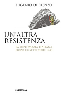 Un'altra Resistenza. La diplomazia italiana dopo l'8 settembre 1943 - Librerie.coop Un'altra Resistenza. La diplomazia italiana dopo l'8 settembre 1943 - Librerie.coop