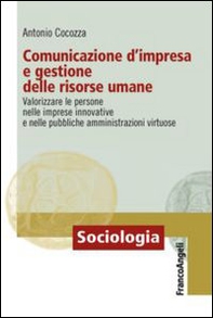 Comunicazione d'impresa e gestione delle risorse umane. Valorizzare le persone nelle imprese innovative e nelle pubbliche amministrazioni virtuose - Librerie.coop