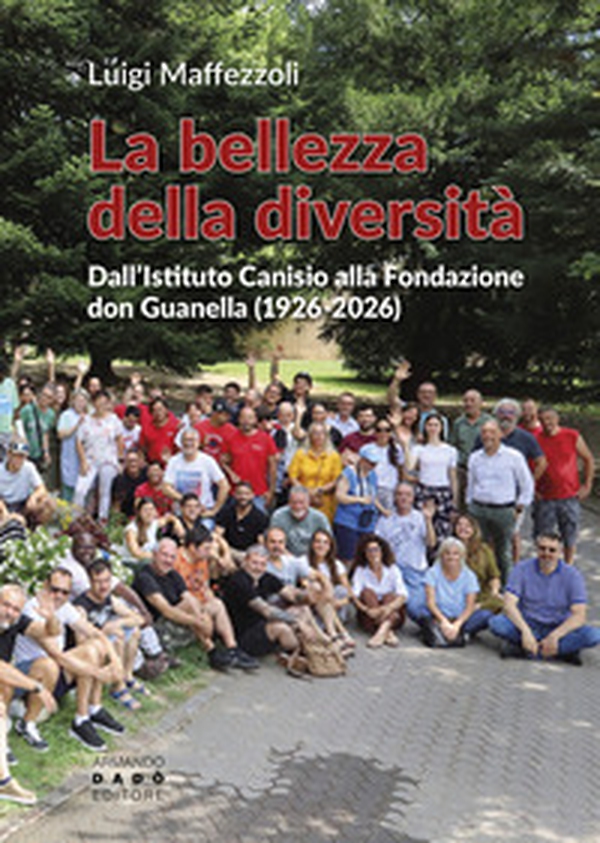 La bellezza della diversità. Dall'Istituto Canisio alla Fondazione don Guanella (1926-2026) - Librerie.coop