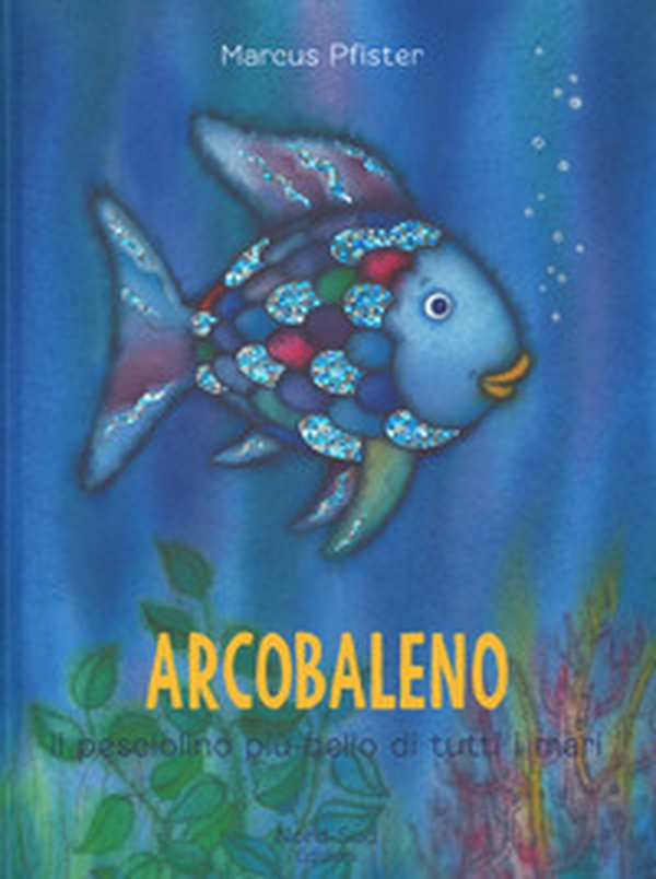 Arcobaleno, il pesciolino più bello di tutti i mari - Librerie.coop Arcobaleno, il pesciolino più bello di tutti i mari - Librerie.coop