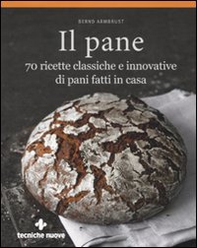 Il pane. 70 ricette classiche e innovative di pani fatti in casa - Librerie.coop
