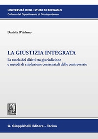 La giustizia integrata. La tutela dei diritti tra giurisdizione e metodi di risoluzione coessenziali delle controversie - Librerie.coop