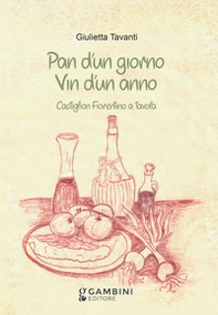 Pan d'un giorno vin d'un anno. Castiglion Fiorentino a tavola - Librerie.coop Pan d'un giorno vin d'un anno. Castiglion Fiorentino a tavola - Librerie.coop