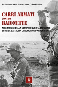 Carri armati contro baionette. Alle origini della Seconda Guerra Mondiale. 1939: la battaglia di Nomonhan/Khalkhin-Gol - Librerie.coop