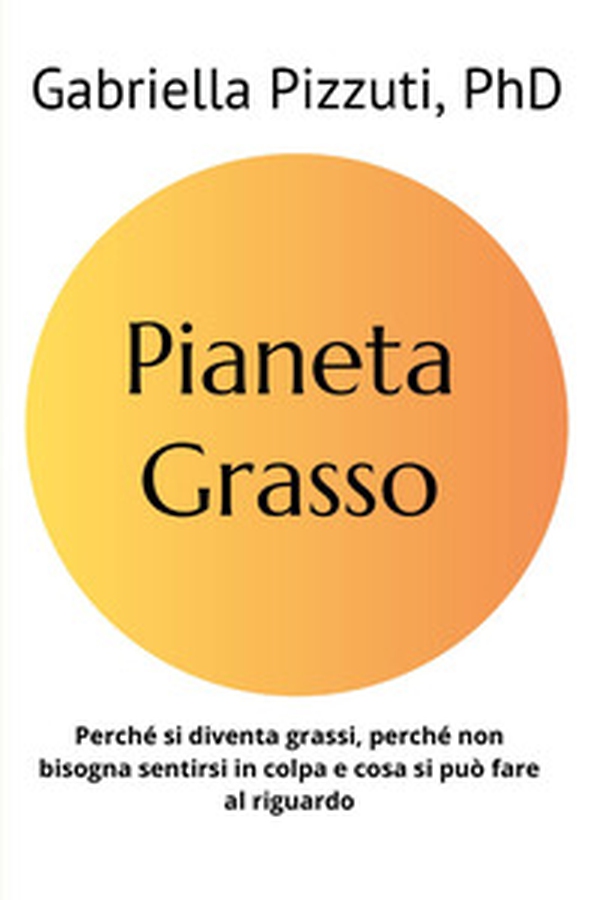 Pianeta grasso. Perchè si diventa grassi, perchè non bisogna sentirsi in colpa e cosa si può fare al riguardo - Librerie.coop Pianeta grasso. Perchè si diventa grassi, perchè non bisogna sentirsi in colpa e cosa si può fare al riguardo - Librerie.coop