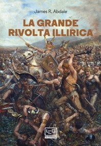 La grande rivolta dell'Illiria. La guerra dimenticata di Roma nei Balcani 6-9 d.C. - Librerie.coop