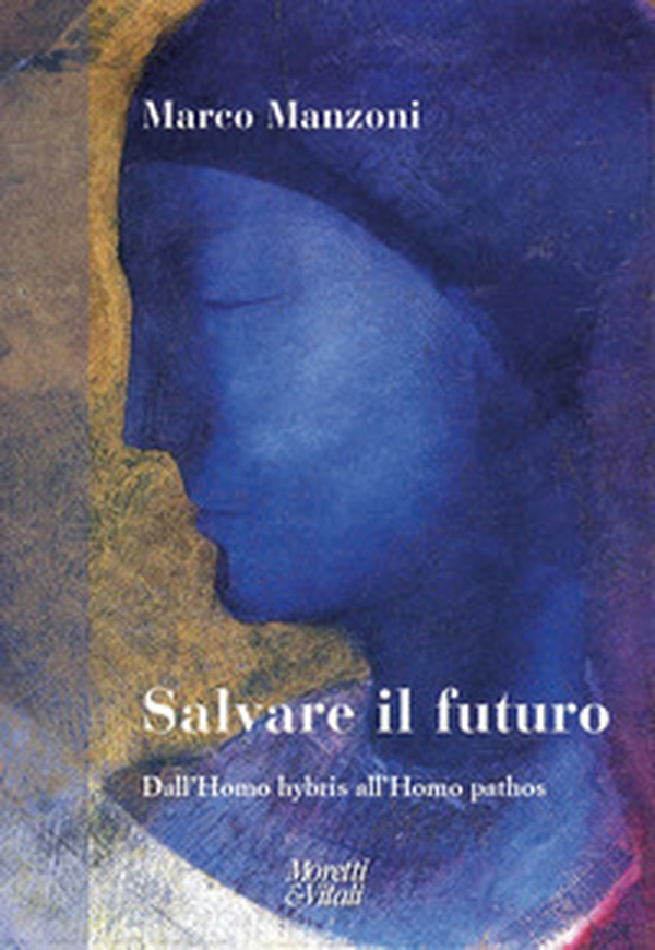Salvare il futuro. Dall'homo hybris all'Homo pathos - Librerie.coop Salvare il futuro. Dall'homo hybris all'Homo pathos - Librerie.coop