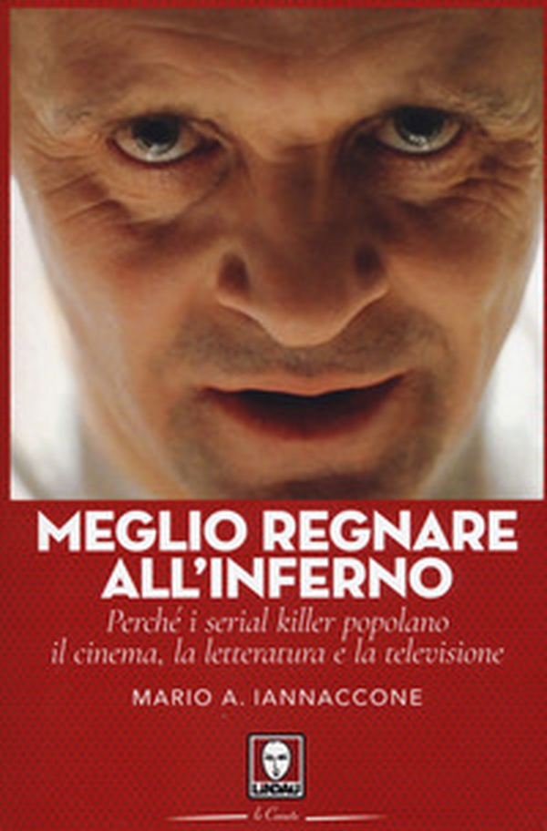 Meglio regnare all'inferno. Perché i serial killer popolano il cinema, la letteratura e la televisione - Librerie.coop Meglio regnare all'inferno. Perché i serial killer popolano il cinema, la letteratura e la televisione - Librerie.coop