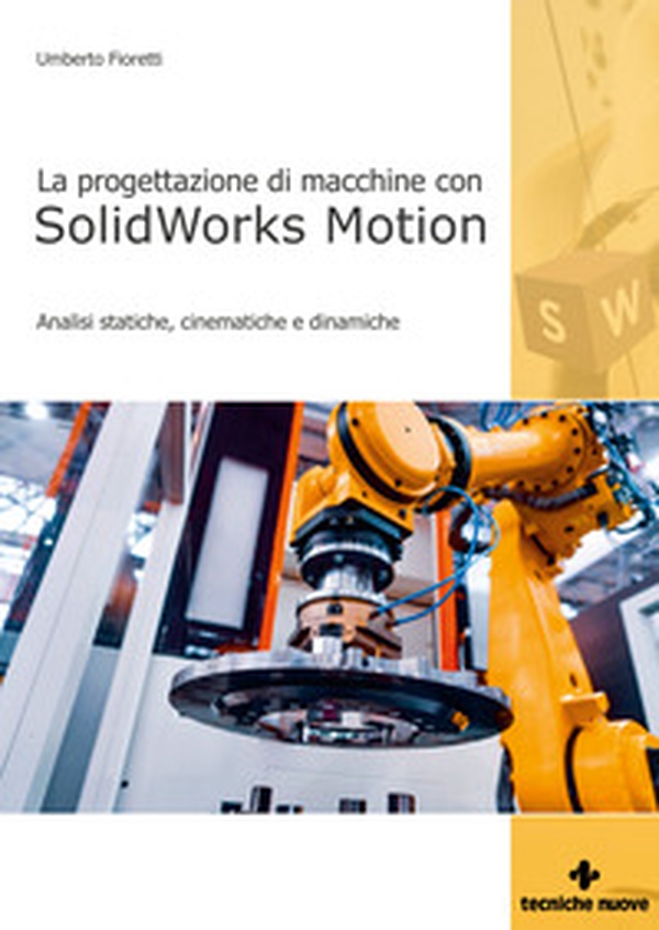 Progettazione di macchine con solidworks motion. Analisi statiche, cinematiche e dinamiche - Librerie.coop Progettazione di macchine con solidworks motion. Analisi statiche, cinematiche e dinamiche - Librerie.coop