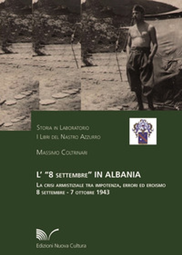 L'8 settembre in Albania. La crisi armistiziale tra impotenza, errori ed eroismo (8 settembre-7 ottobre 1943) - Librerie.coop L'8 settembre in Albania. La crisi armistiziale tra impotenza, errori ed eroismo (8 settembre-7 ottobre 1943) - Librerie.coop