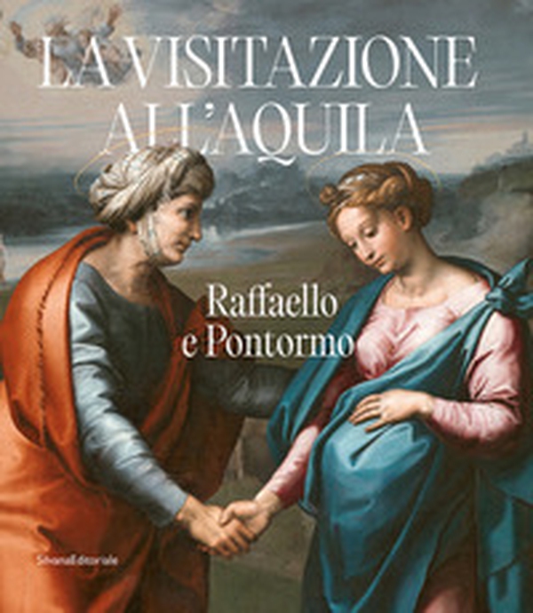 Raffaello e Pontormo. La visitazione all'Aquila - Librerie.coop