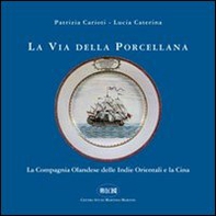 La via della porcellana. La Compagnia Olandese delle Indie orientali e la Cina - Librerie.coop