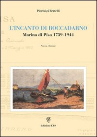 L'incanto di Boccadarno. Marina di Pisa 1759-1944 - Librerie.coop