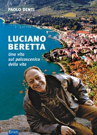 Luciano Beretta. Una vita sul palcoscenico della vita - Librerie.coop