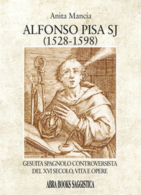 Alfonso Pisa SJ (1528-1598). Gesuita spagnolo controversista del XVI secolo, vita e opere - Librerie.coop