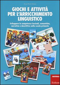 Giochi e attività per l'arricchimento linguistico. Sviluppare le competenze lessicali, semantiche, narrative e descrittive nella scuola primaria - Librerie.coop
