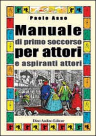 Manuale di primo soccorso per attori e aspiranti attori - Librerie.coop