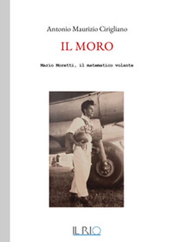 Il Moro. Mario Moretti, il matematico volante - Librerie.coop Il Moro. Mario Moretti, il matematico volante - Librerie.coop